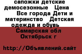 сапожки детские демосезонные › Цена ­ 500 - Все города Дети и материнство » Детская одежда и обувь   . Самарская обл.,Октябрьск г.